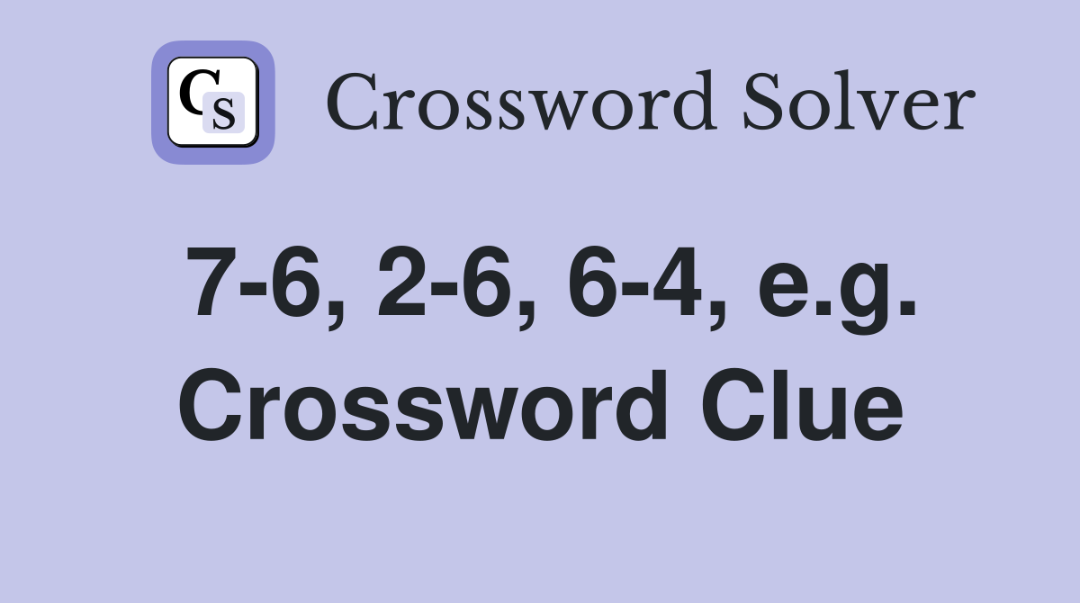 7-6, 2-6, 6-4, e.g. Crossword Clue