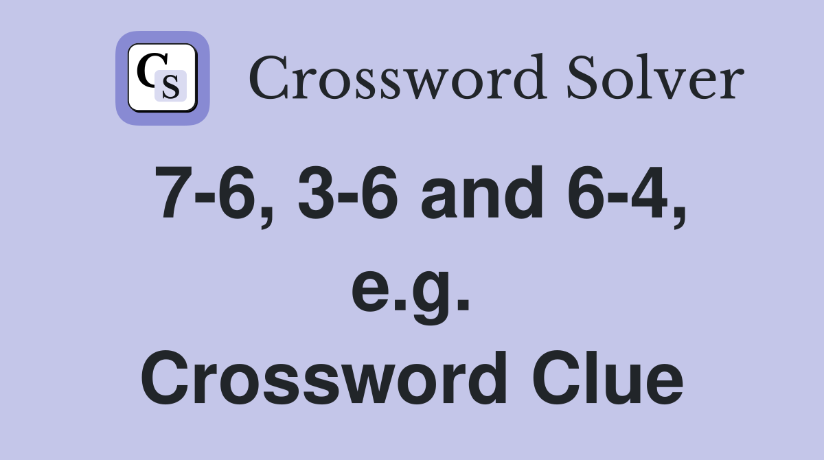 7-6, 3-6 and 6-4, e.g. Crossword Clue