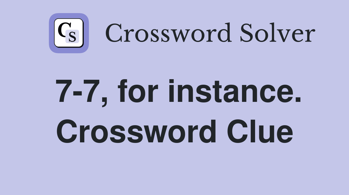 7-7, for instance. Crossword Clue