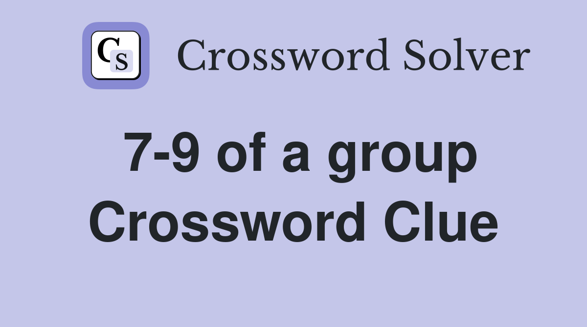 7-9 of a group Crossword Clue