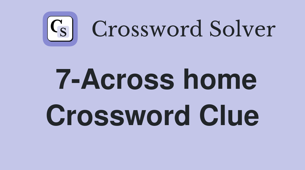 7-Across home Crossword Clue