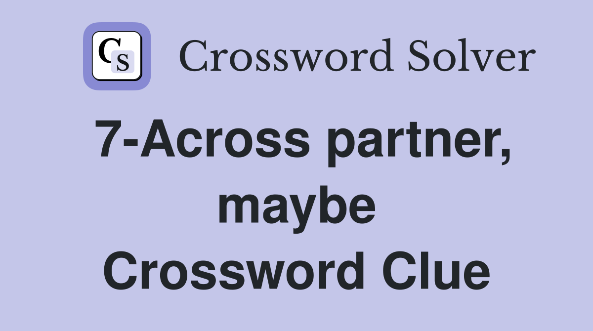 7-Across partner, maybe Crossword Clue