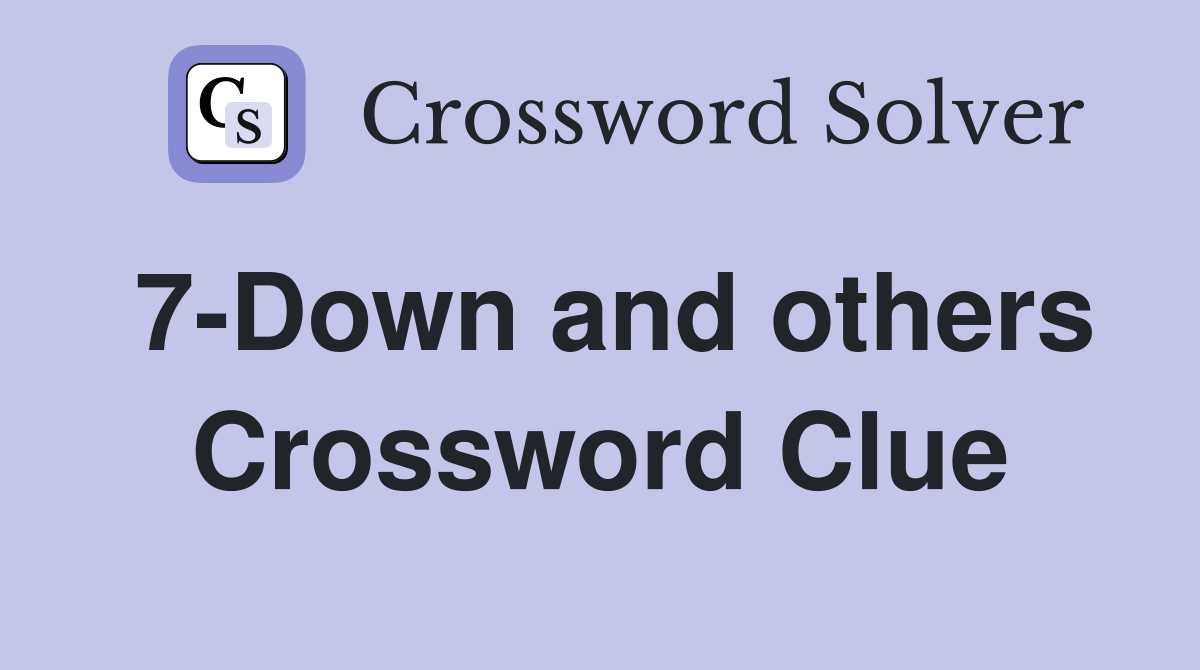 7-Down and others Crossword Clue