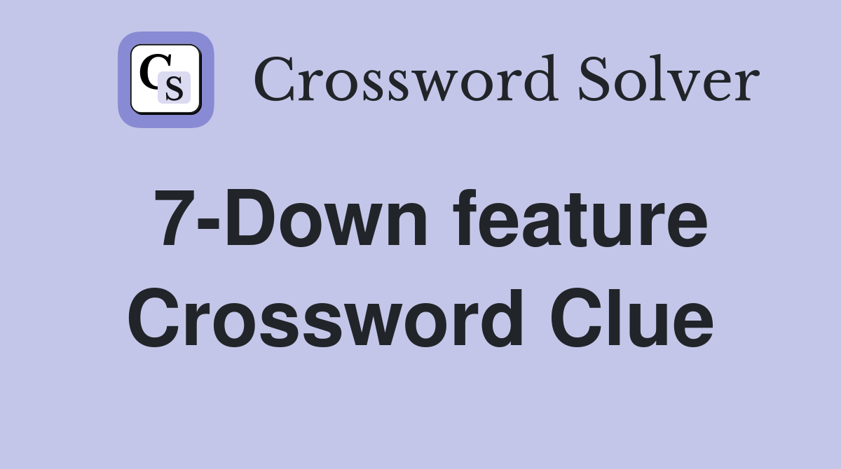 7-Down feature Crossword Clue