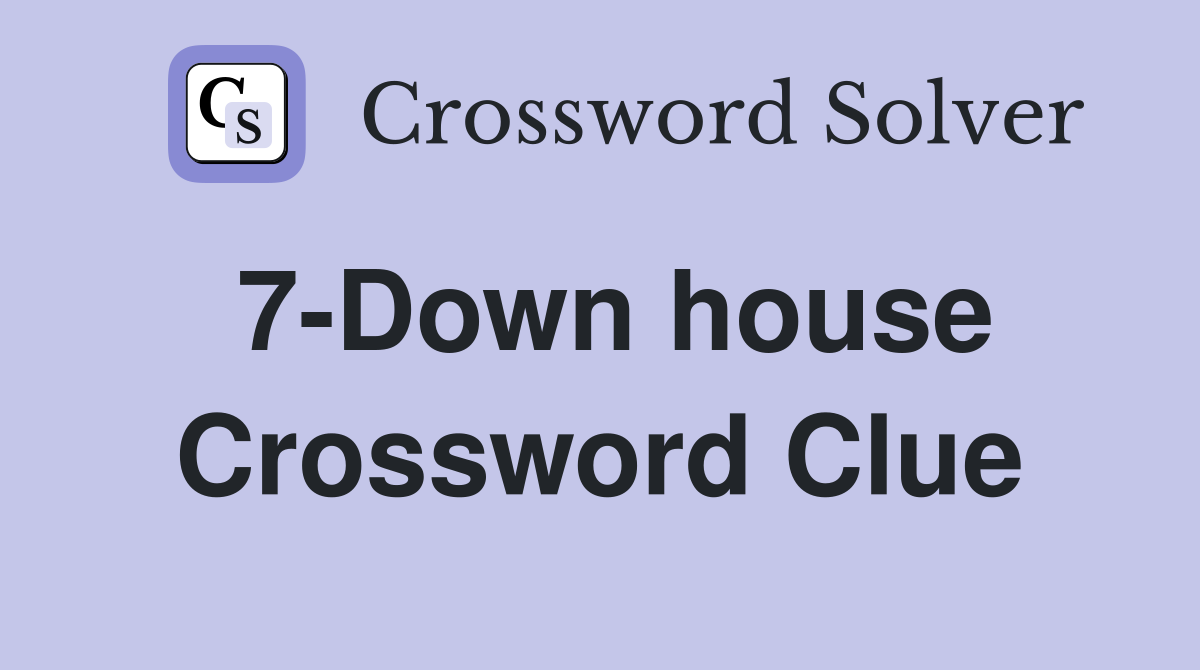 7-Down house Crossword Clue