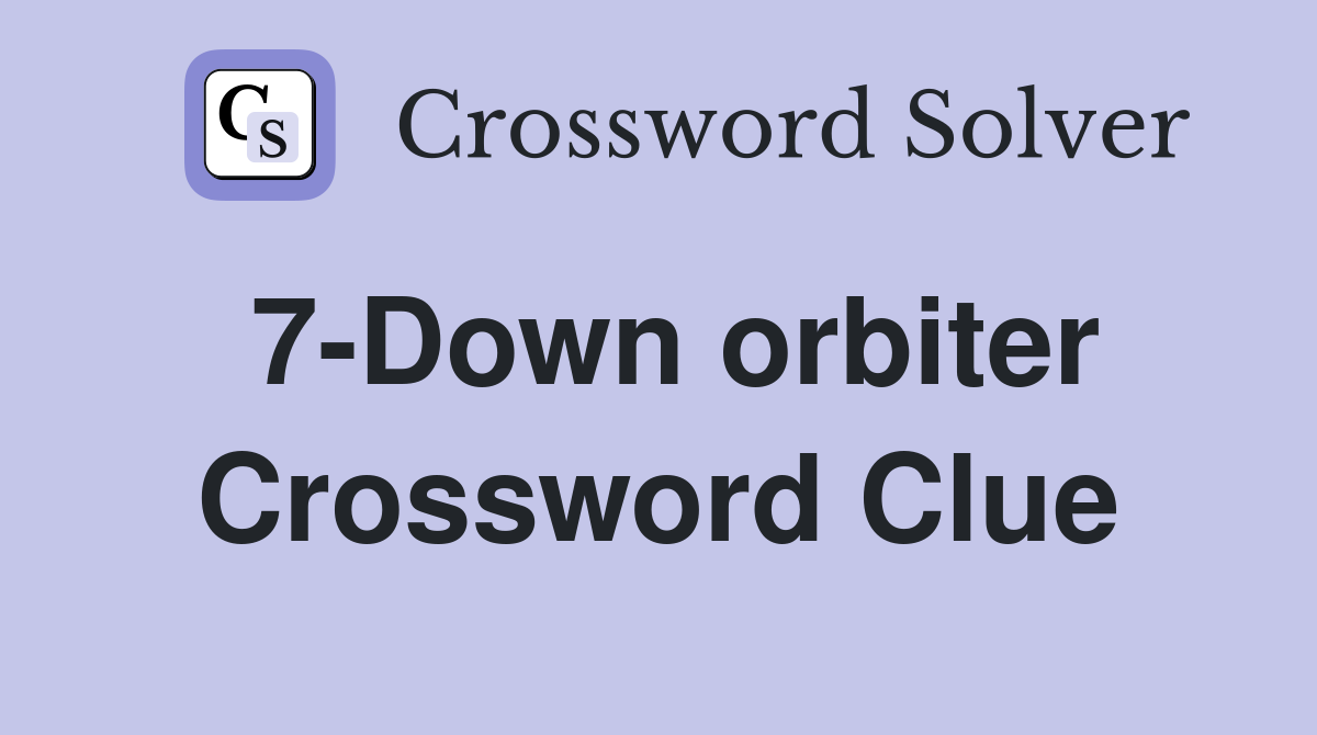 7-Down orbiter Crossword Clue
