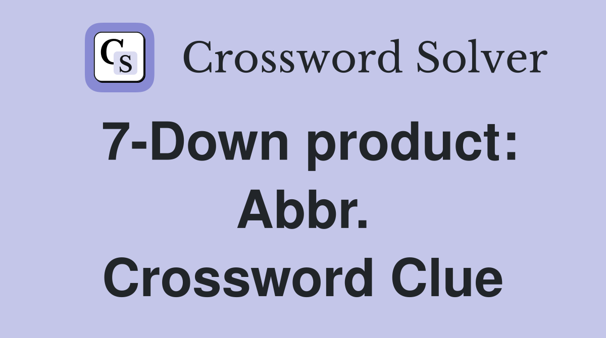 7-Down product: Abbr. Crossword Clue