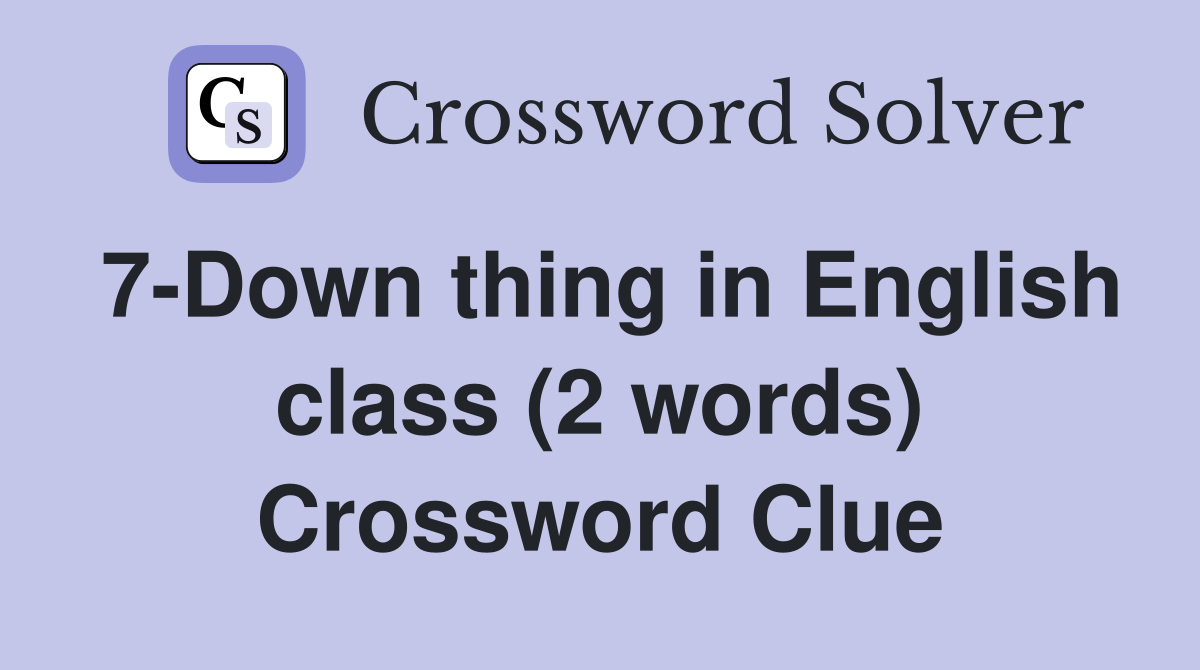 7-Down thing in English class (2 words) Crossword Clue
