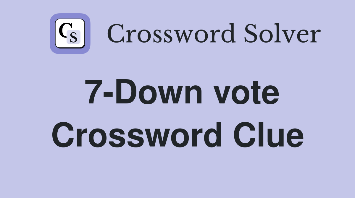 7-Down vote Crossword Clue