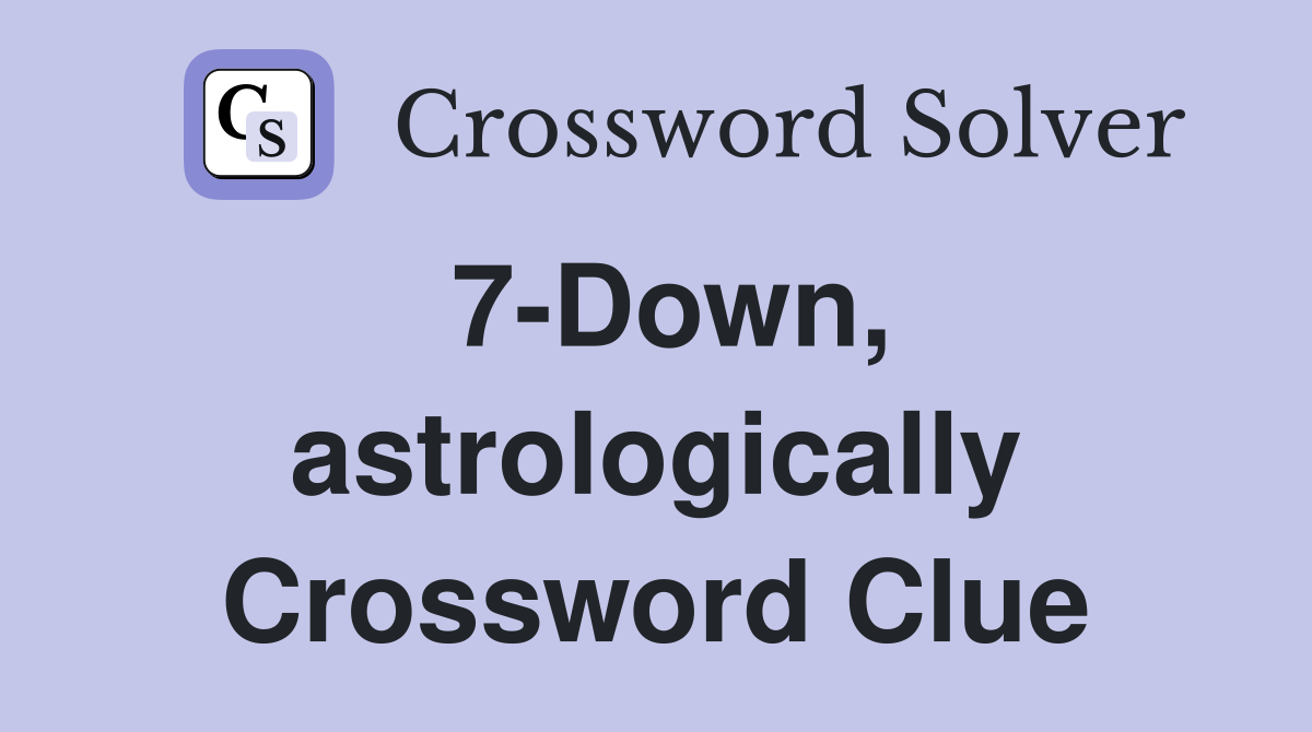 7-Down, astrologically Crossword Clue