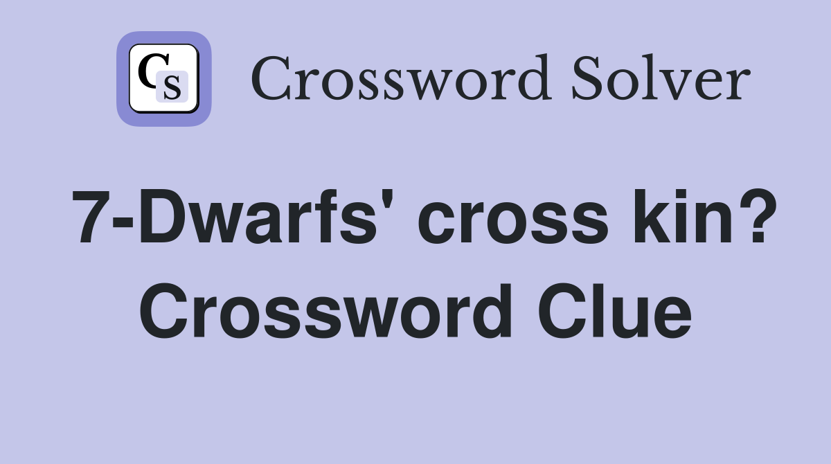 7-Dwarfs' cross kin? Crossword Clue