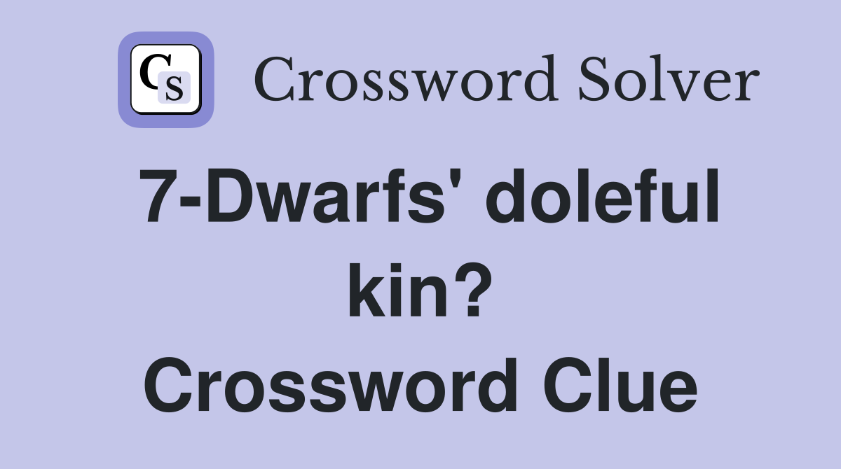 7-Dwarfs' doleful kin? Crossword Clue