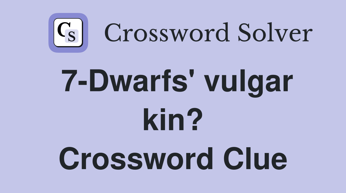 7-Dwarfs' vulgar kin? Crossword Clue