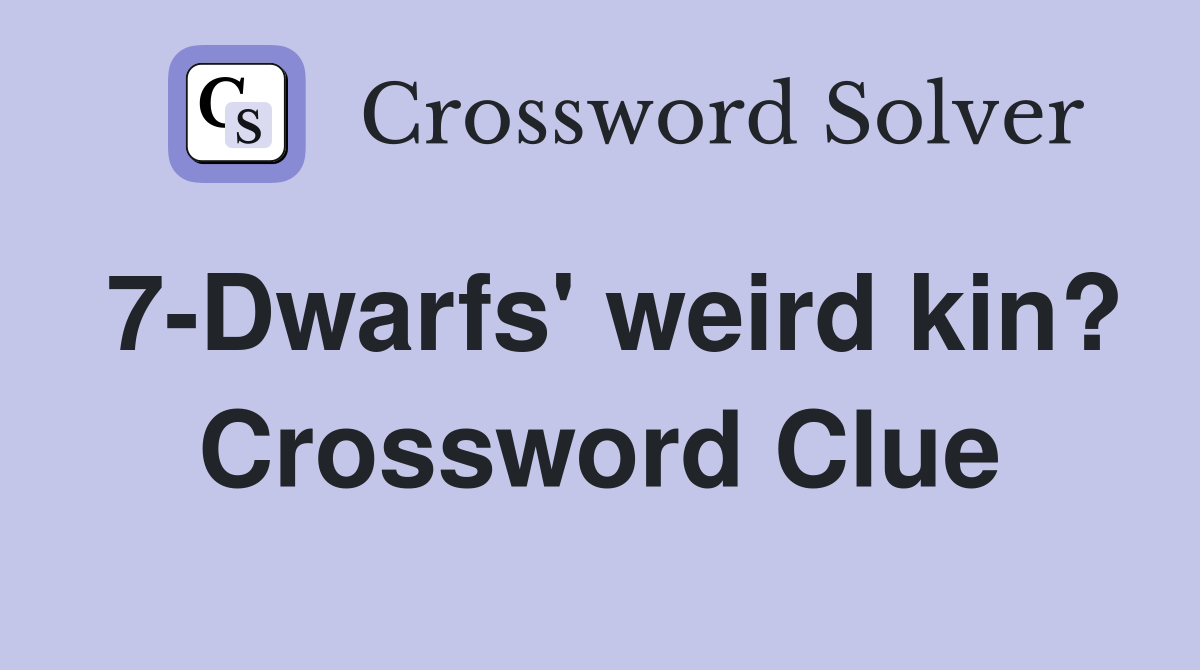 7-Dwarfs' weird kin? Crossword Clue