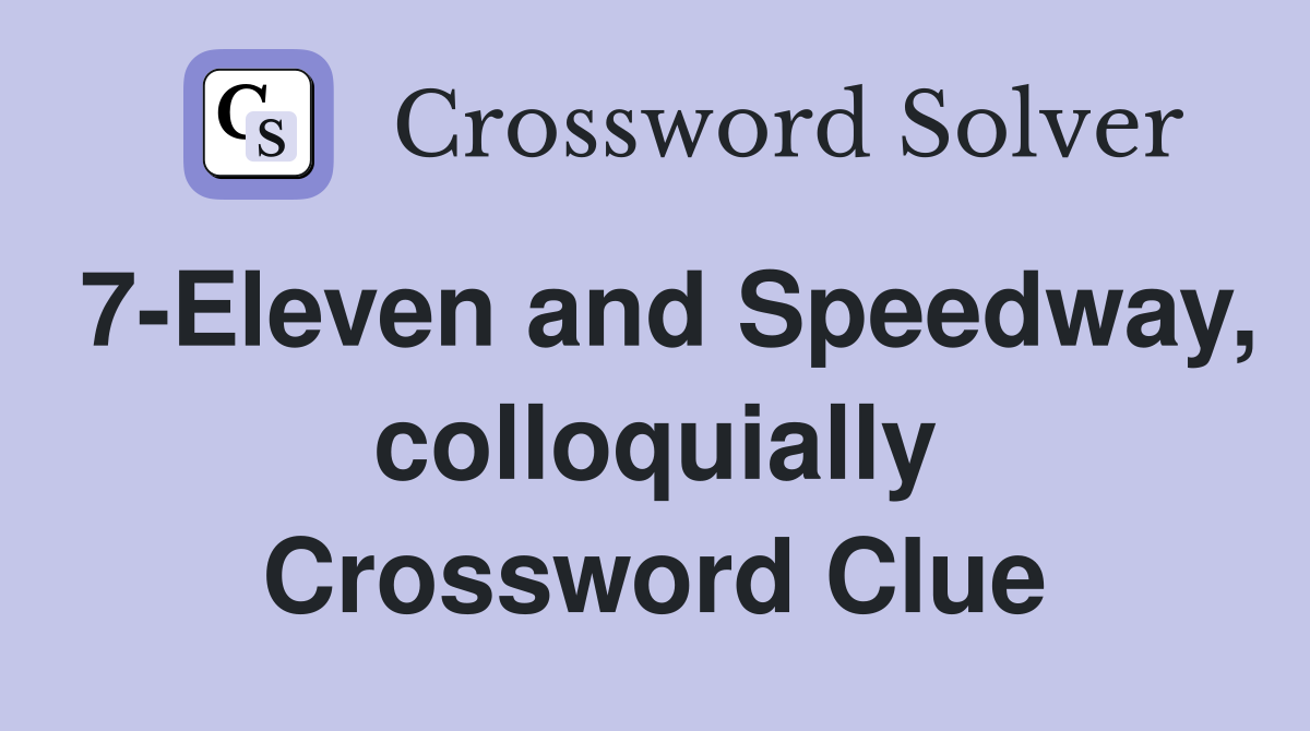 7-Eleven and Speedway, colloquially Crossword Clue