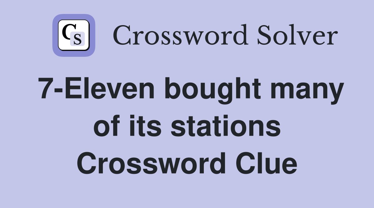 7-Eleven bought many of its stations Crossword Clue