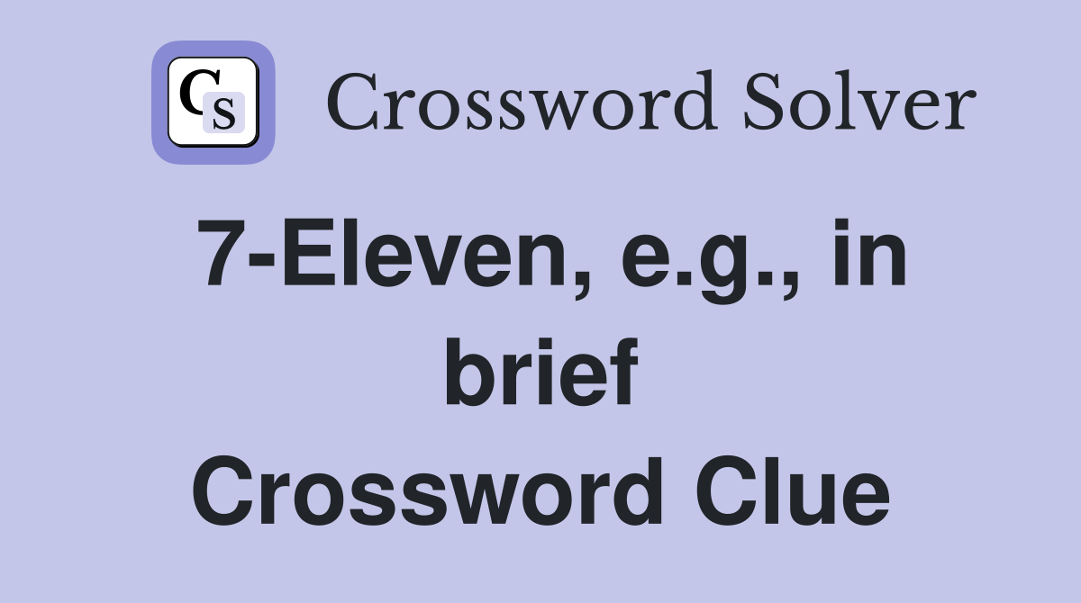 7-Eleven, e.g., in brief Crossword Clue
