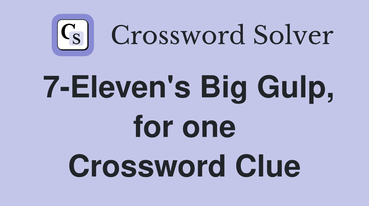 7-Eleven's Big Gulp, for one Crossword Clue