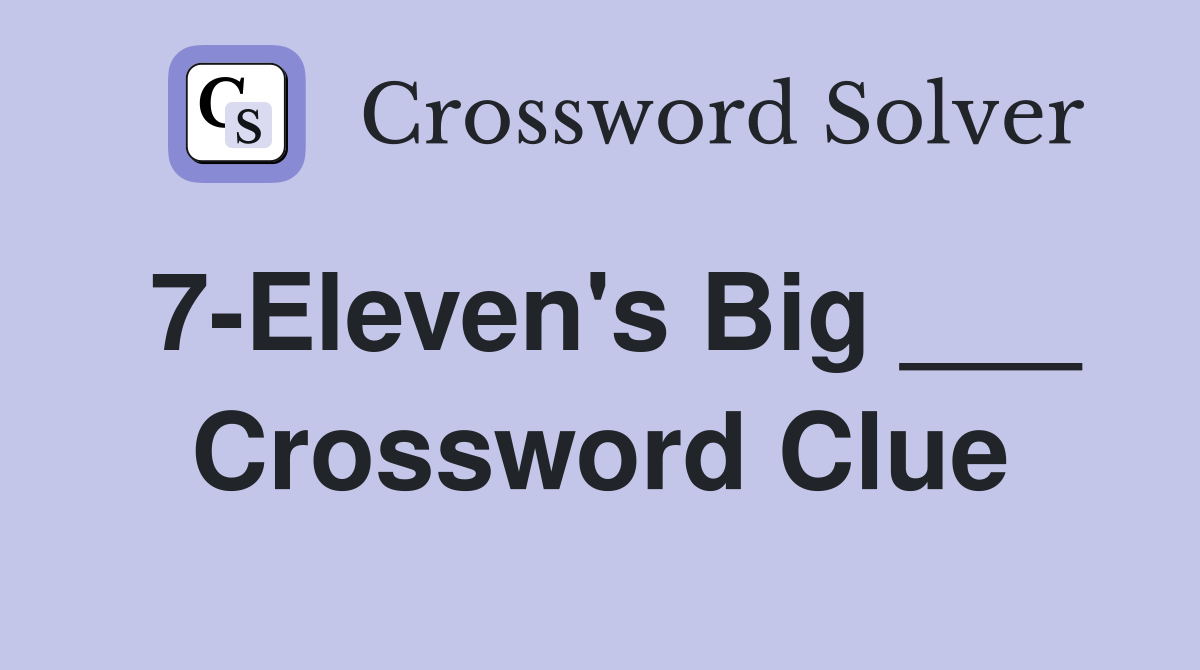 7-Eleven's Big ___ Crossword Clue