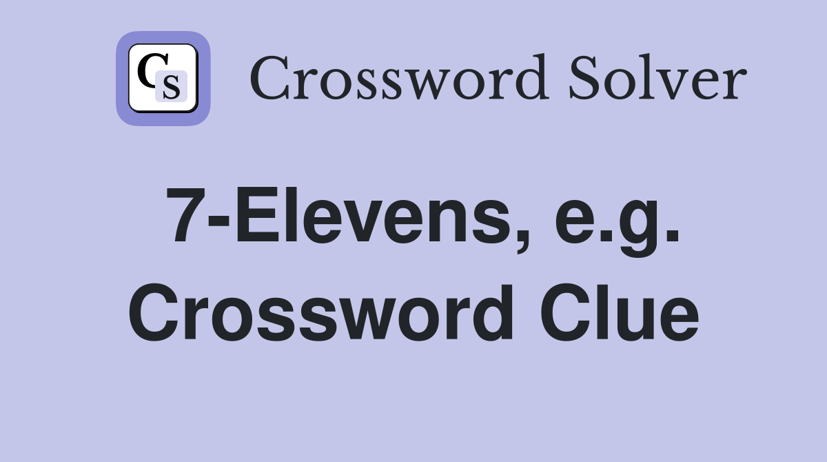 7-Elevens, e.g. Crossword Clue