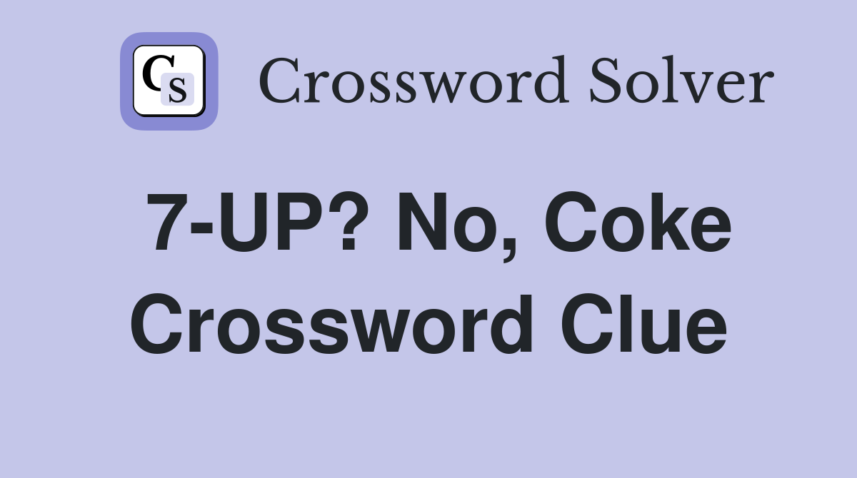 7-UP? No, Coke Crossword Clue