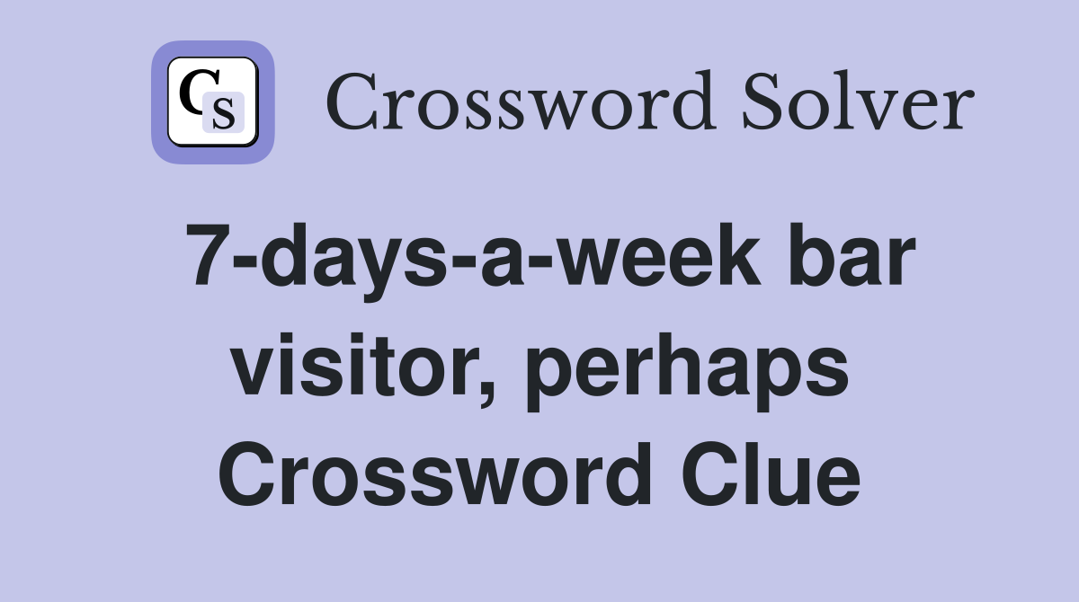 7-days-a-week bar visitor, perhaps Crossword Clue