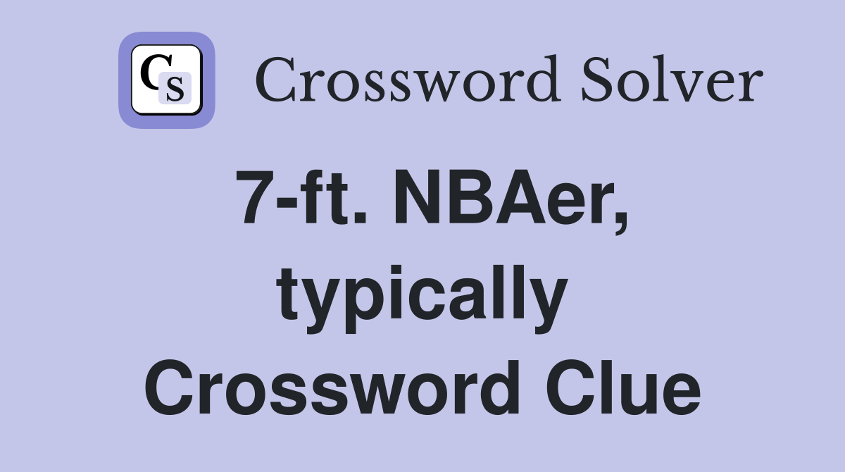 7-ft. NBAer, typically Crossword Clue