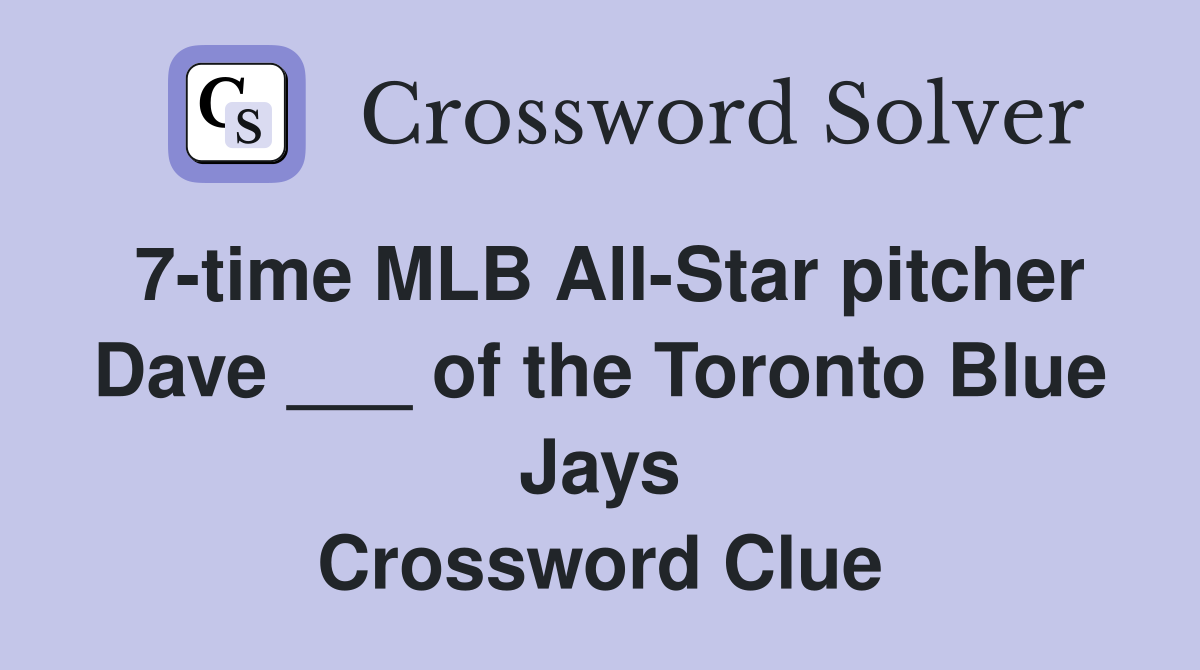 7-time MLB All-Star pitcher Dave ___ of the Toronto Blue Jays Crossword Clue