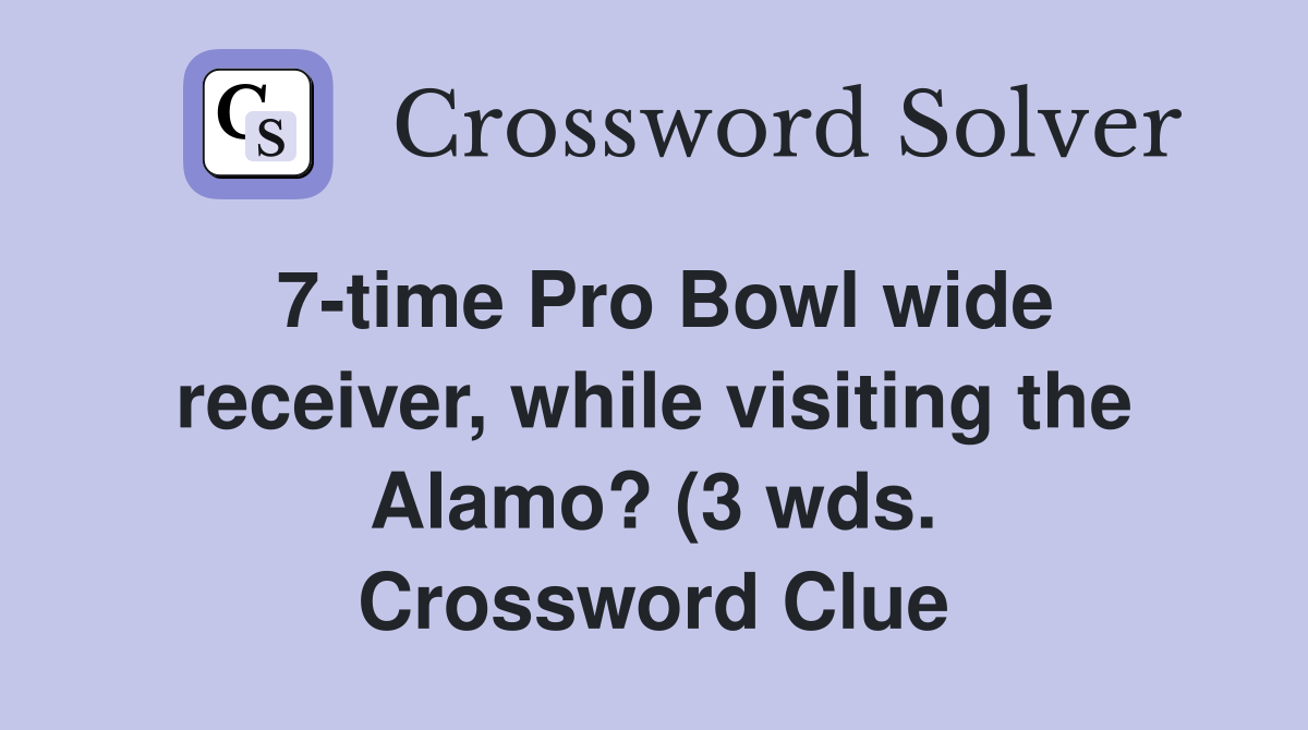 7 time Pro Bowl wide receiver while visiting the Alamo? (3 wds 7 time Pro Bowl wide receiver while visiting the Alamo? (3 wds