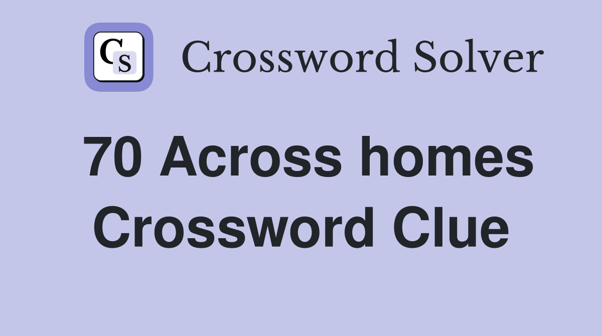 70 Across homes Crossword Clue