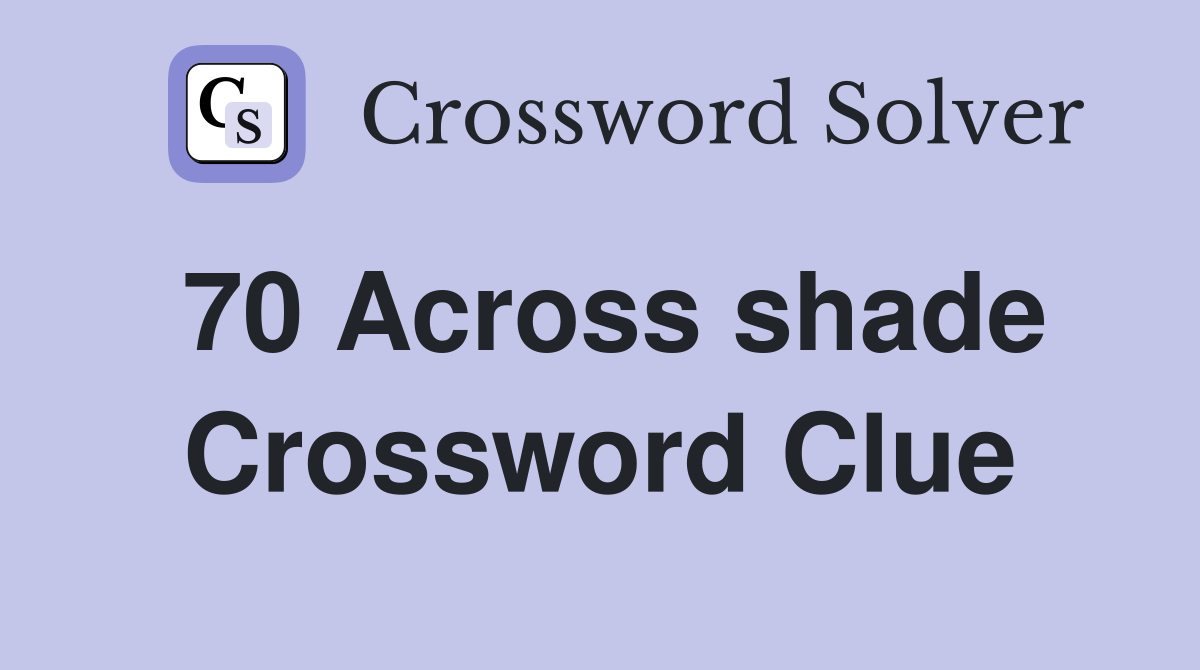70 Across shade Crossword Clue