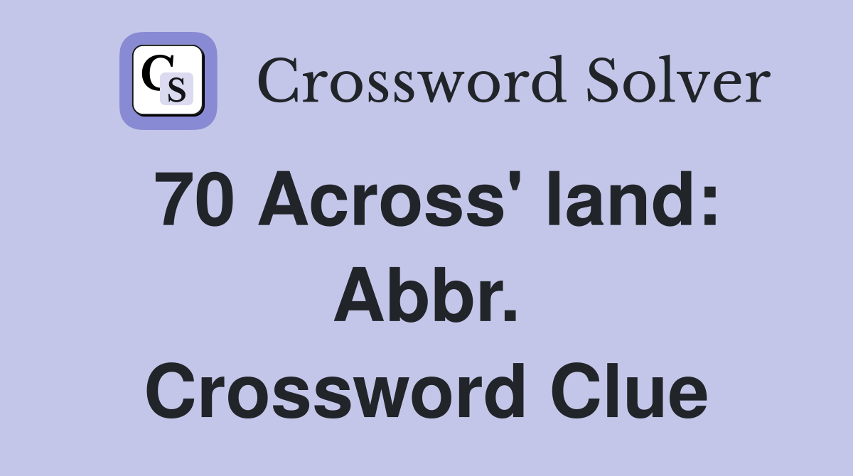 70 Across' land: Abbr. Crossword Clue