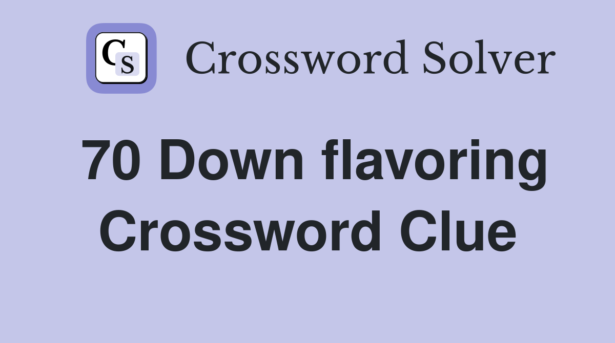 70 Down flavoring Crossword Clue