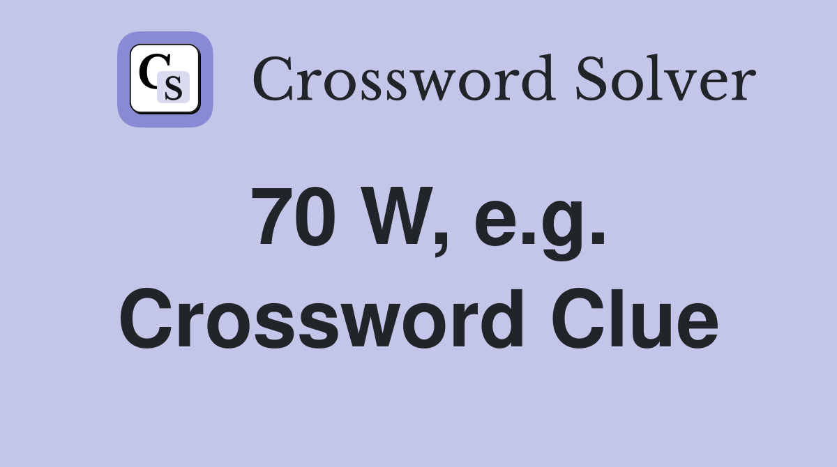 70 W, e.g. Crossword Clue