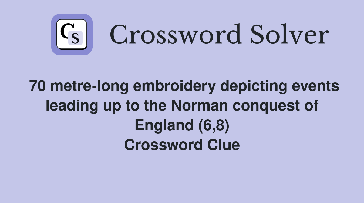 70 metre-long embroidery depicting events leading up to the Norman conquest of England (6,8) Crossword Clue