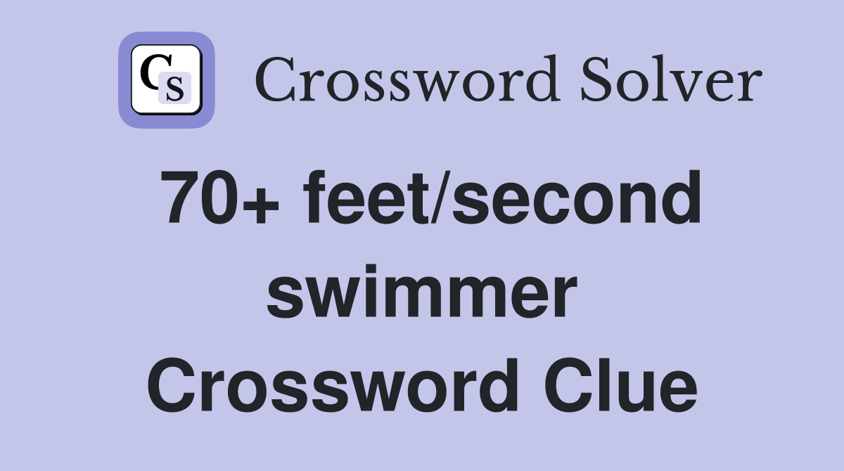 70+ feet/second swimmer Crossword Clue