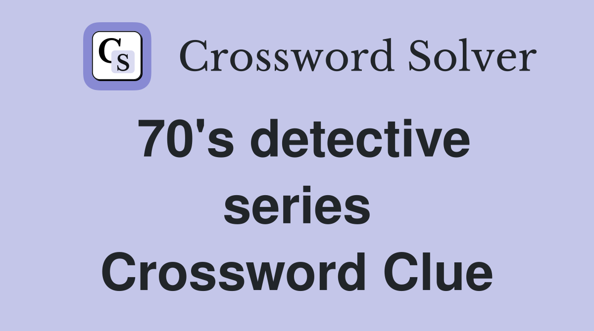 70's detective series Crossword Clue