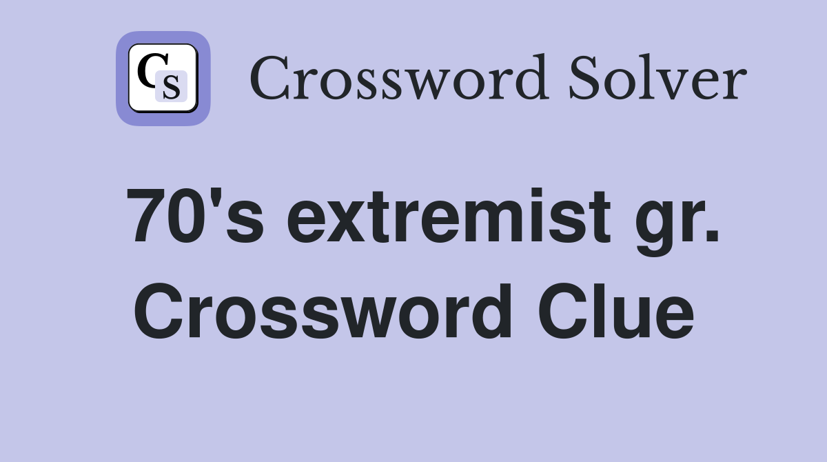 70's extremist gr. Crossword Clue