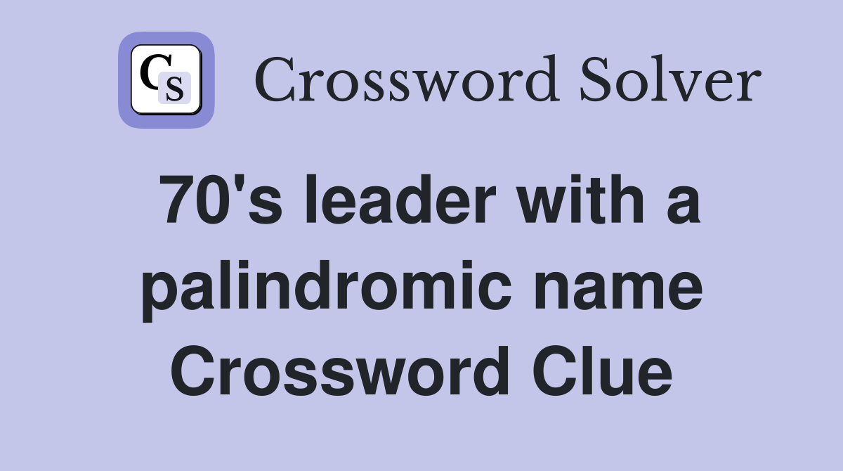70's leader with a palindromic name Crossword Clue