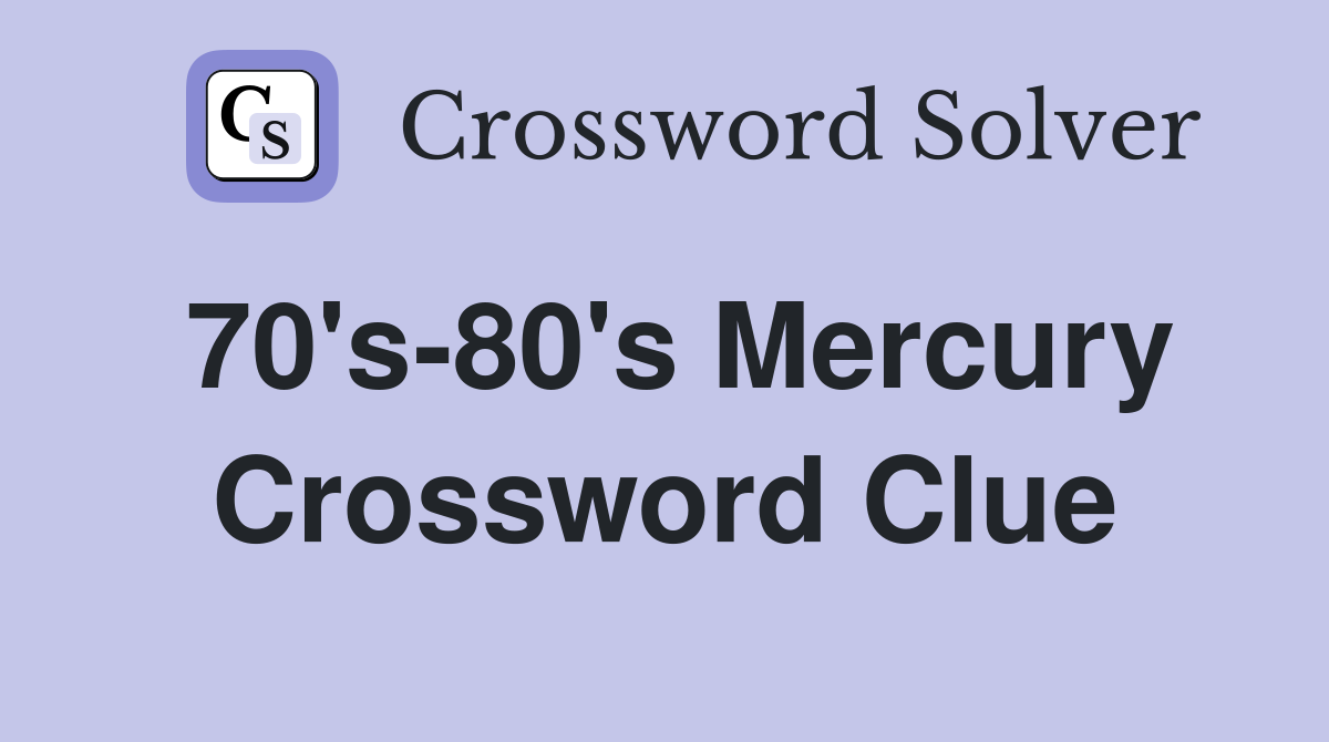 70's-80's Mercury Crossword Clue