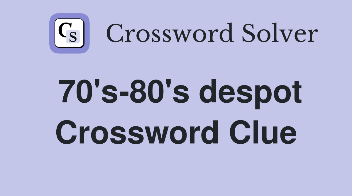 70's-80's despot Crossword Clue