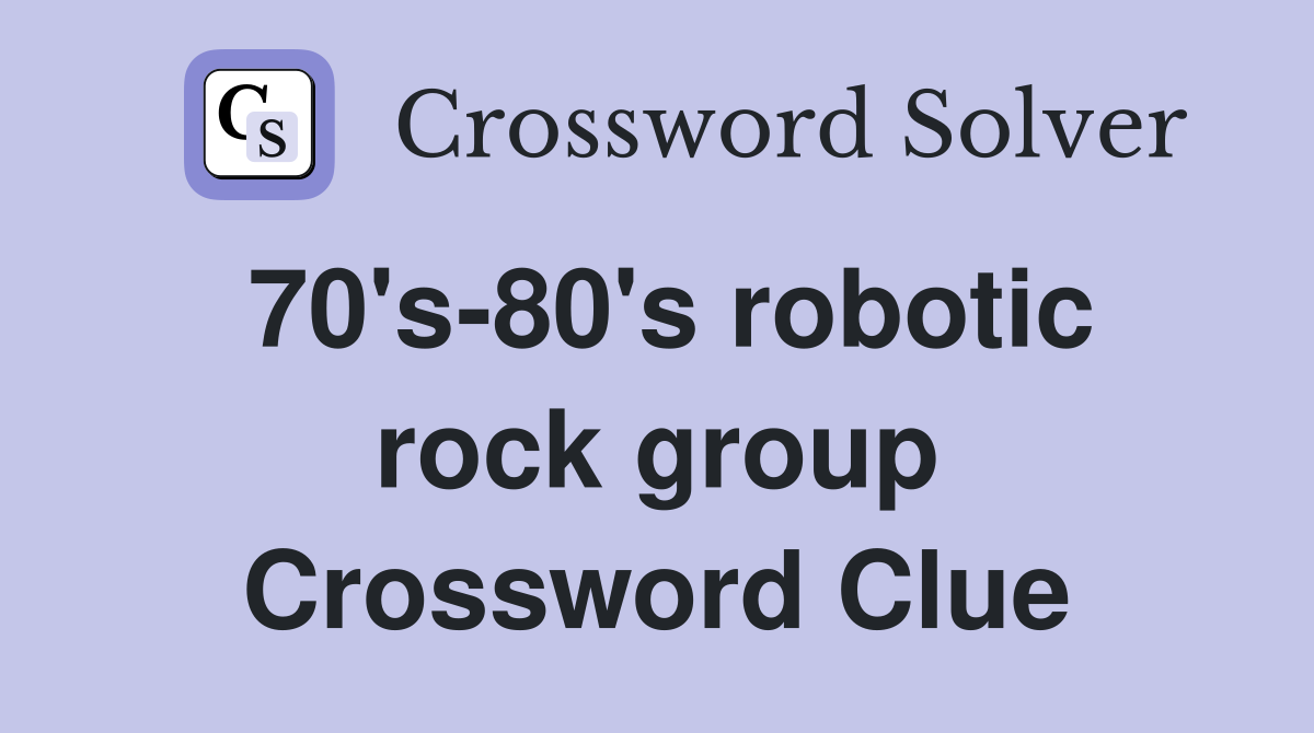 70's-80's robotic rock group Crossword Clue