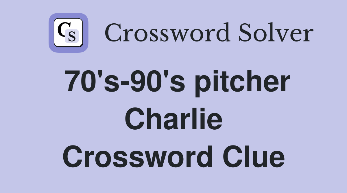 70's-90's pitcher Charlie Crossword Clue