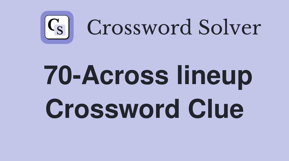 70-Across lineup Crossword Clue