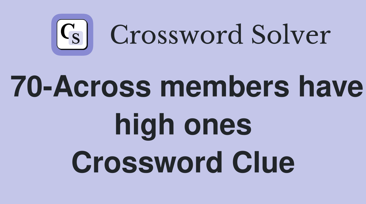 70-Across members have high ones Crossword Clue