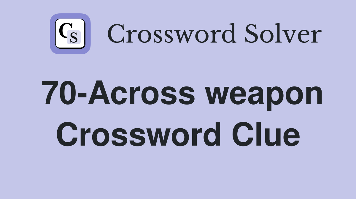 70-Across weapon Crossword Clue