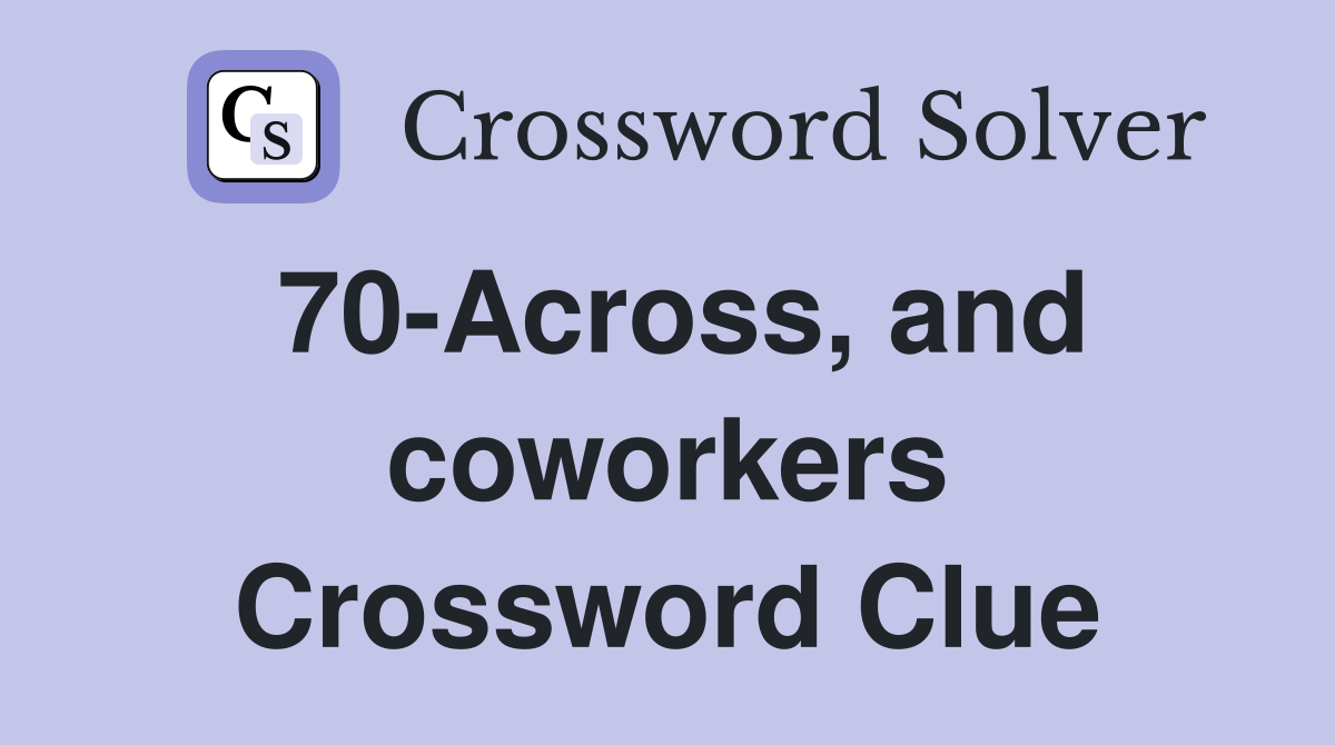 70-Across, and coworkers Crossword Clue