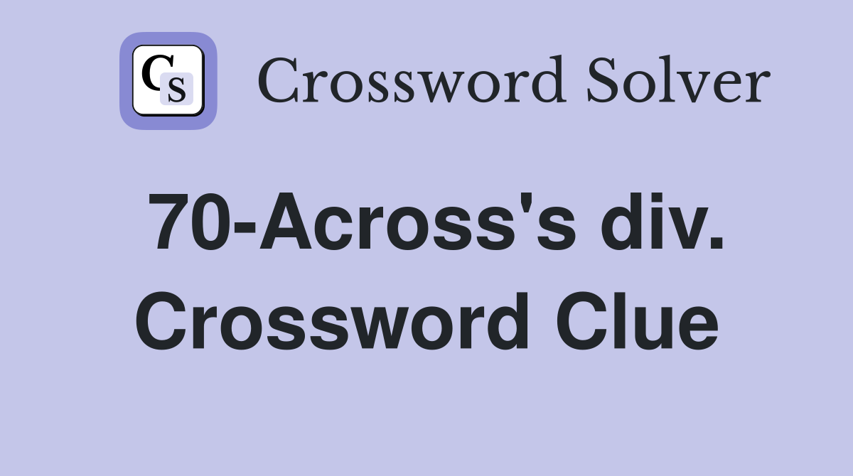 70-Across's div. Crossword Clue