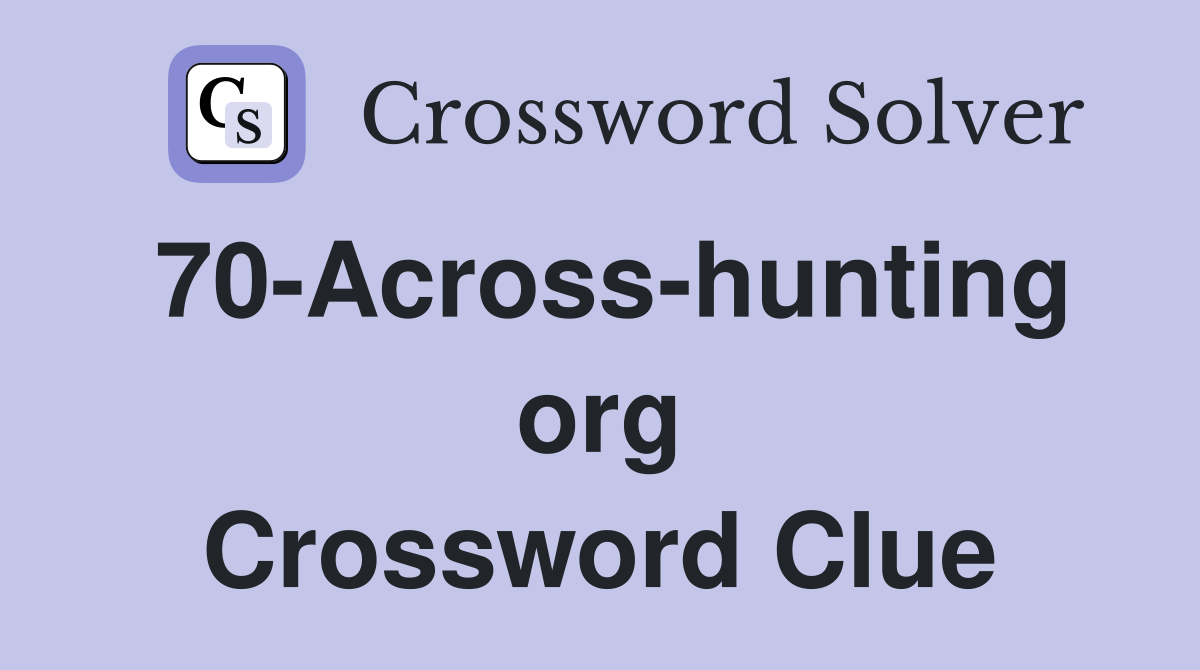70-Across-hunting org Crossword Clue