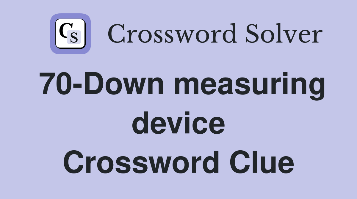 70 Down measuring device Crossword Clue Answers Crossword Solver
